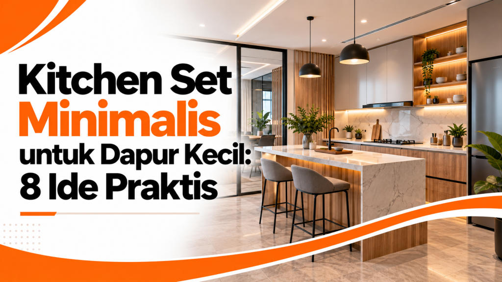 Kitchen Set Minimalis untuk Dapur Kecil: 8 Ide Praktis