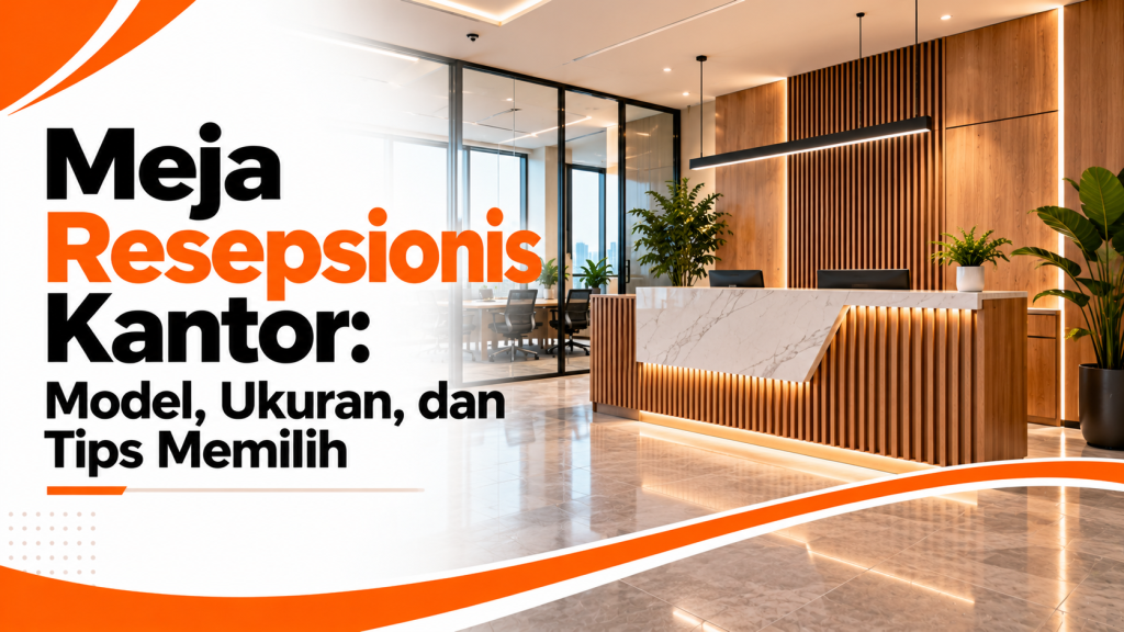 Meja Resepsionis Kantor: Model, Ukuran, dan Tips Memilih